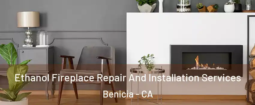  Ethanol Fireplace Repair And Installation Services Benicia - CA