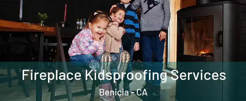  Fireplace Kidsproofing Services Benicia - CA