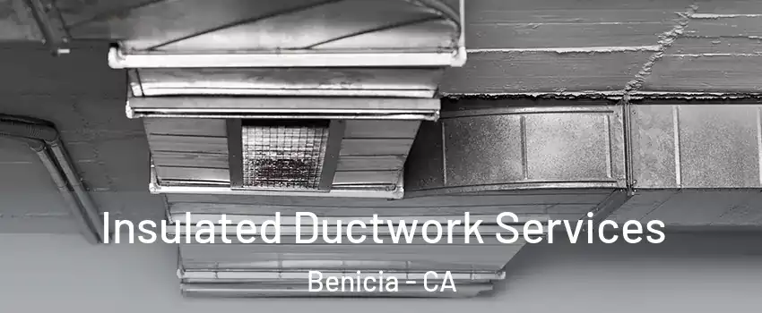  Insulated Ductwork Services Benicia - CA
