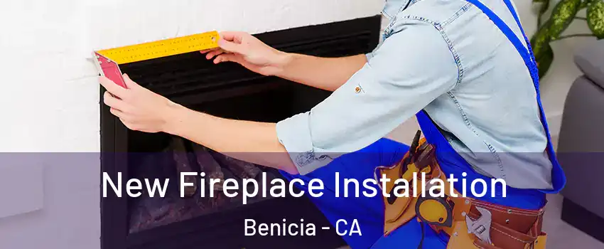  New Fireplace Installation Benicia - CA