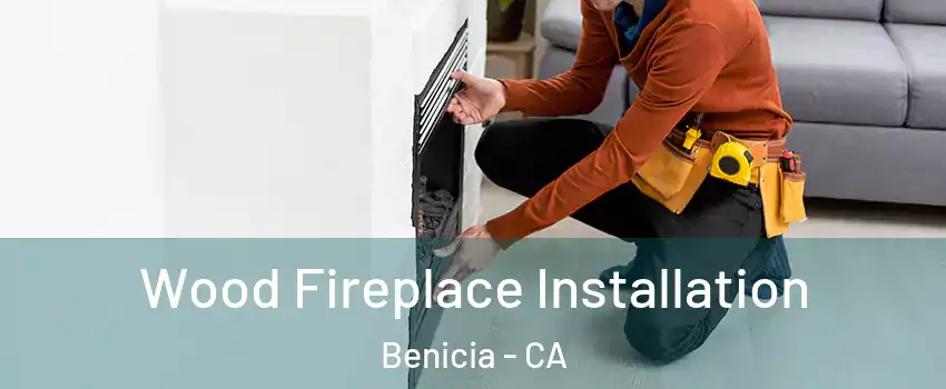 Wood Fireplace Installation Benicia - CA
